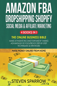 Amazon FBA, Dropshipping Shopify, Social Media & Affiliate Marketing: Make a Passive Income Fortune by Taking Advantage of Foolproof Step-by-step Techniques & Strategies