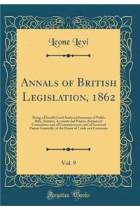 Annals of British Legislation, 1862, Vol. 9: Being a Classified and Analysed Summary of Public Bills, Statutes, Accounts and Papers, Reports of Committees and of Commissioners, and of Sessional Papers Generally, of the House of Lords and Commons