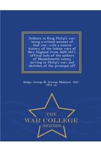 Soldiers in King Philip's War; Being a Critical Account of That War, with a Concise History of the Indian Wars of New England from 1620-1677, Official Lists of the Soldiers of Massachusetts Colony Serving in Philip's War, and Sketches of the Princi