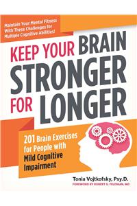 Keep Your Brain Stronger for Longer: 201 Brain-Teasing Exercises for Anyone with Mild Cognitive Impairment