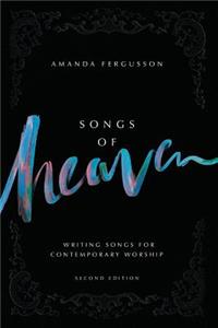 Songs Of Heaven: Writing Songs For Contemporary Worship