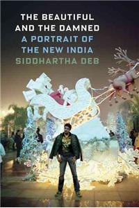 The Beautiful and the Damned: A Portrait of the New India: A Portrait of the New India