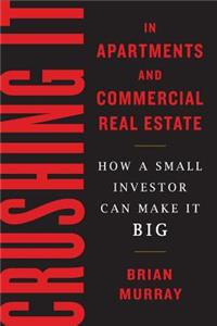 Crushing It in Apartments and Commercial Real Estate: How a Small Investor Can Make It Big