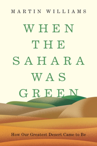 When the Sahara Was Green: How Our Greatest Desert Came to Be