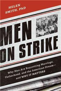 Men on Strike: Why Men Are Boycotting Marriage, Fatherhood, and the American Dream - and Why It Matters