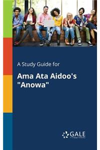 Study Guide for Ama Ata Aidoo's "Anowa"