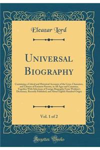 Universal Biography, Vol. 1 of 2: Containing a Critical and Historical Accounts of the Lives, Characters, and Labours of Eminent Persons, in All Ages and Countries; Together with Selections of Foreign Biography from Watkins's Dictionary, Recently P