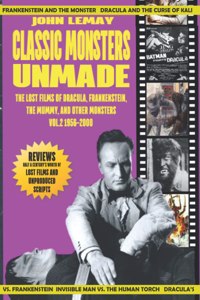 Classic Monsters Unmade: The Lost Films of Dracula, Frankenstein, the Mummy, and Other Monsters (Volume 2: 1956-2000)