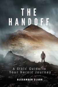 Handoff: A Stoic Guide to Your Heroic Journey