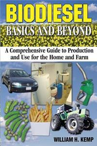 Biodiesel Basics and Beyond: A Comprehensive Guide to Production and Use for the Home and Farm