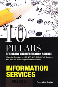 10 Pillars of Library and Information Science: Pillar 5: Information Services (Objective Questions for Ugc-Net, Slet, M.Phil./Ph.D. Entrance, Kvs, Nvs and Other Competitive Examinations)