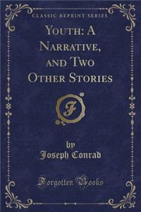 Youth: A Narrative, and Two Other Stories (Classic Reprint)