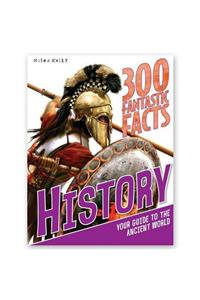 300 Fantastic Facts - History: Your Guide to the Ancient World: Your Guide to the Ancient World