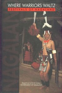 Where Warriors Waltz: Festivals of Nagaland