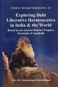 Exploring Dalit Liberative Hermeneutics in India and the World : Based on an Ancient Hebrew Prophet, Jeremiah of Anathoth