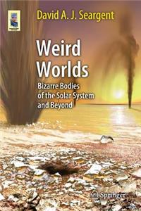 Weird Worlds: Bizarre Bodies of the Solar System and Beyond