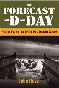 Forecast for D-day: And the Weatherman Behind Ike's Greatest Gamble