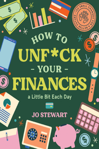 How to Unf*ck Your Finances a Little Bit Each Day: 100 Small Changes for a Better Future