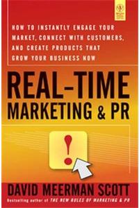 Real-Time Marketing and PR: How to Instantly Engage Your Market, Connect with Customers, and Create Products that Grow Your Business Now