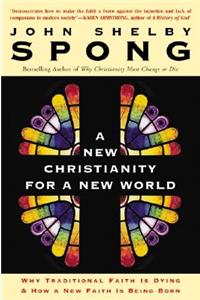 New Christianity for a New World: Why Traditional Faith Is Dying & How a New Faith Is Being Born