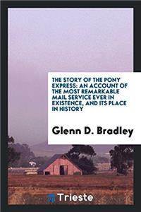 The story of the pony express: an account of the most remarkable mail service ever in existence, and its place in history