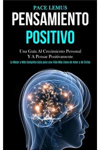 Pensamiento Positivo: Una guía al crecimiento personal y a pensar positivamente (La mejor y más completa guía para una vida más ... llena de amor y de éxitos)