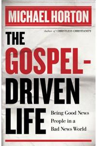 Gospel-Driven Life: Being Good News People in a Bad News World