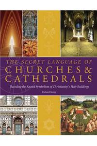 The Secret Language of Churches & Cathedrals: Decoding the Sacred Symbolism of Christianity's Holy Buildings