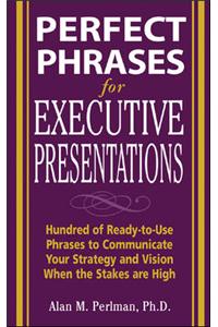 Perfect Phrases for Executive Presentations: Hundreds of Ready-To-Use Phrases to Use to Communicate Your Strategy and Vision When the Stakes Are High: Hundreds of Ready-to-Use Phrases to Communicate Your Strategy And Vision When the Stakes Are High