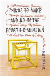 Things to Make and Do in the Fourth Dimension: A Mathematician's Journey Through Narcissistic Numbers, Optimal Dating Algorithms, at Least Two Kinds of Infinity, and More