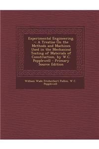 Experimental Engineering. -: A Treatise on the Methods and Machines Used in the Mechanical Testing of Materials of Construction, by W.C. Popplewell