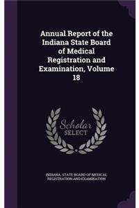 Annual Report of the Indiana State Board of Medical Registration and Examination, Volume 18