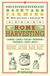 Backyard Farming: Home Harvesting: Canning, Curing, Pickling, Preserving, Vegetables, Fruits, Meats "Expert Advice Made Easy"