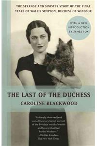 Last of the Duchess: The Strange and Sinister Story of the Final Years of Wallis Simpson, Duchess of Windsor