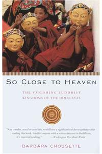 So Close to Heaven: The Vanishing Buddhist Kingdoms of the Himalayas