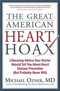 Great American Heart Hoax: Lifesaving Advice Your Doctor Should Tell You about Heart Disease Prevention (But Probably Never Will)