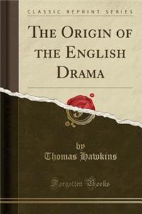 The Origin of the English Drama (Classic Reprint)