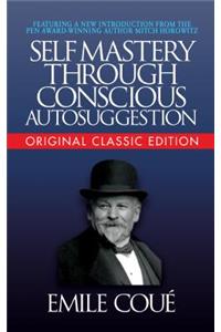 Self-Mastery Through Conscious Autosuggestion (Original Classic Edition)