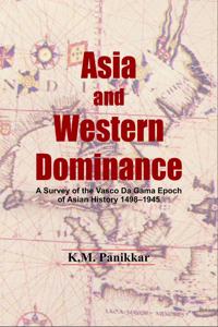 Asia and Western Dominance: A Survey of The Vasco Da Gama Epoch of Asian History 1498-1945