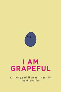 I Am Grapeful: All the Good Thymes I Want to Thank You for