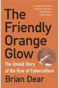 Friendly Orange Glow: The Untold Story of the Rise of Cyberculture