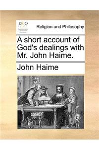 A Short Account of God's Dealings with Mr. John Haime.