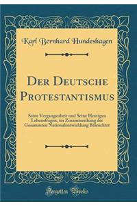 Der Deutsche Protestantismus: Seine Vergangenheit Und Seine Heutigen Lebensfragen, Im Zusammenhang Der Gesammten Nationalentwicklung Beleuchtet (Classic Reprint)