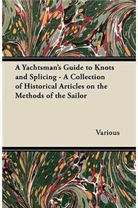 Yachtsman's Guide to Knots and Splicing - A Collection of Historical Articles on the Methods of the Sailor