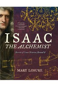 Isaac the Alchemist: Secrets of Isaac Newton, Reveal'd