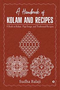 A Handbook of Kolam and Recipes: A Book on Kolam, Puja Songs, and Traditional Recipes