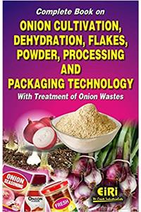 Complete Book On Onion Cultivation, Dehydration, Flakes, Powder, Processing And Packaging Technology With Treatment Of Onion Wastes