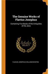 The Genuine Works of Flavius Josephus: Containing Five Books of the Antiquities of the Jews