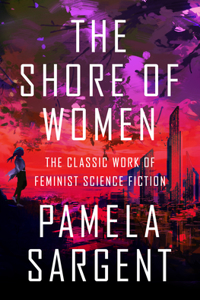 Shore of Women: The Classic Work of Feminist Science Fiction