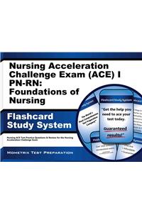 Nursing Acceleration Challenge Exam (Ace) I Pn-Rn: Foundations of Nursing Flashcard Study System: Nursing Ace Test Practice Questions & Review for the Nursing Acceleration Challenge Exam